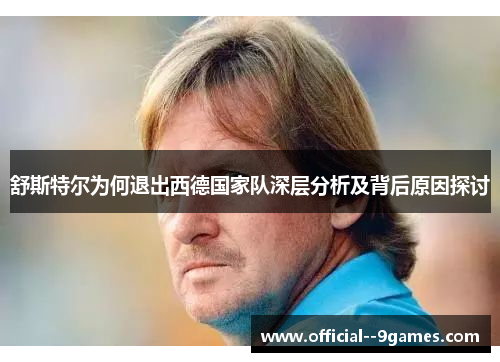 舒斯特尔为何退出西德国家队深层分析及背后原因探讨 舒斯特尔为何退出西德国家队深层分析及背后原因探讨