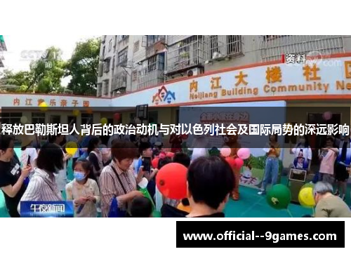 释放巴勒斯坦人背后的政治动机与对以色列社会及国际局势的深远影响