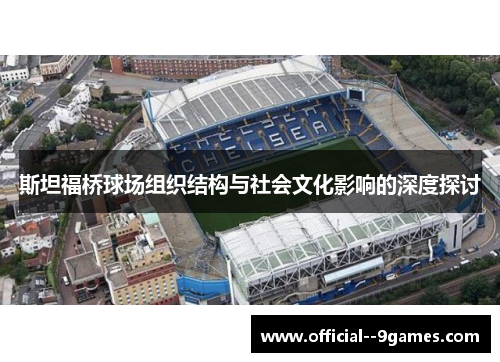 斯坦福桥球场组织结构与社会文化影响的深度探讨 斯坦福桥球场组织结构与社会文化影响的深度探讨