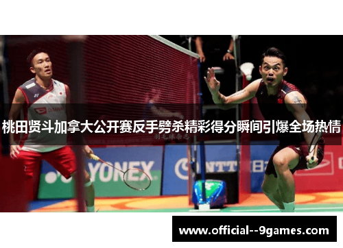 桃田贤斗加拿大公开赛反手劈杀精彩得分瞬间引爆全场热情