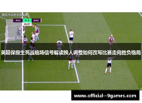英超保级生死战临场信号解读换人调整如何改写比赛走向胜负格局
