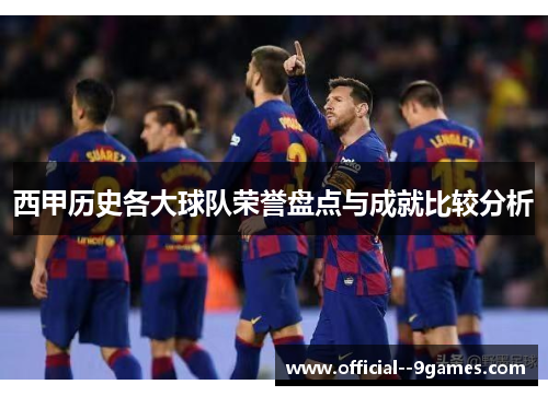 西甲历史各大球队荣誉盘点与成就比较分析 西甲历史各大球队荣誉盘点与成就比较分析