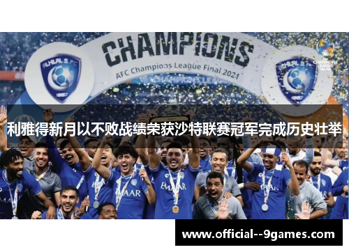 利雅得新月以不败战绩荣获沙特联赛冠军完成历史壮举 利雅得新月以不败战绩荣获沙特联赛冠军完成历史壮举